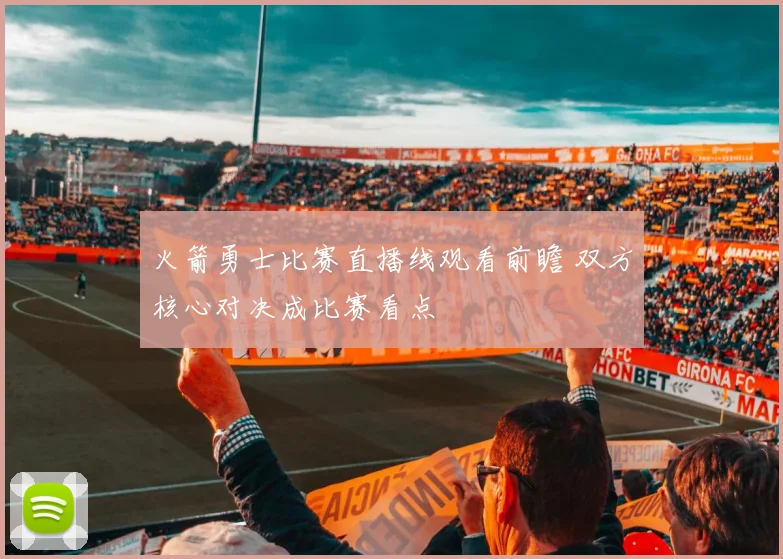 火箭勇士比赛直播线观看前瞻 双方核心对决成比赛看点