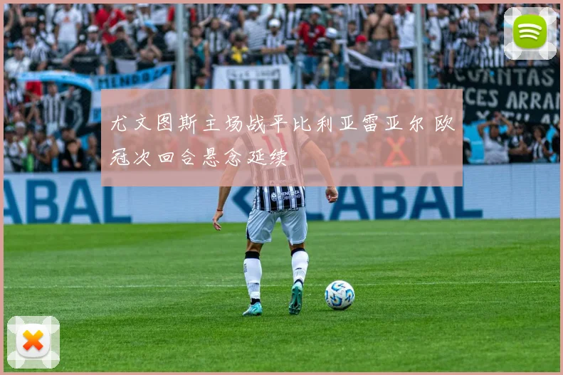 尤文图斯主场战平比利亚雷亚尔 欧冠次回合悬念延续