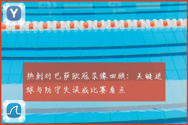 热刺对巴萨欧冠录像回顾：关键进球与防守失误成比赛看点