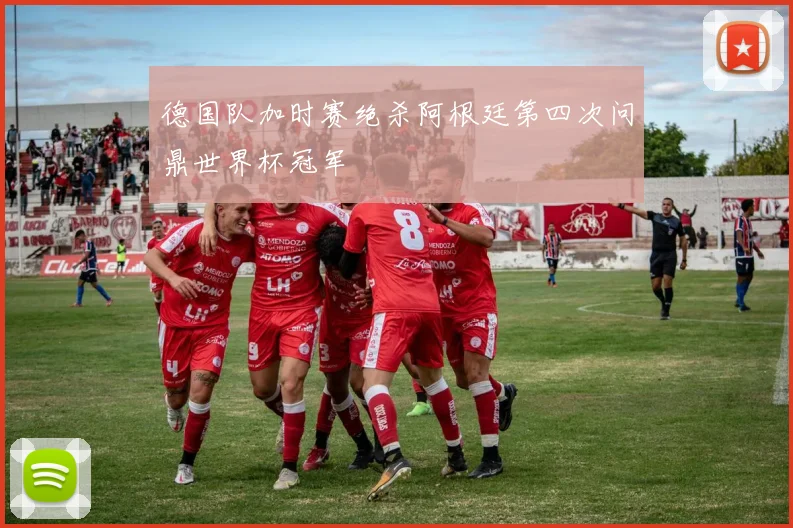 德国队加时赛绝杀阿根廷第四次问鼎世界杯冠军