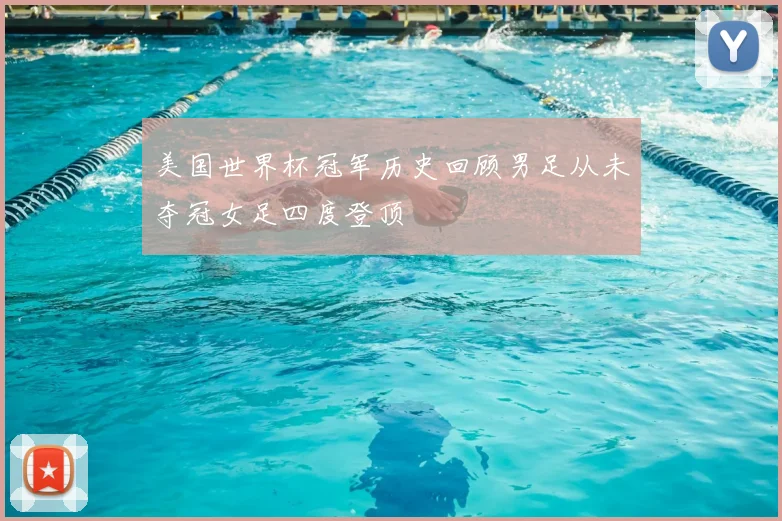 美国世界杯冠军历史回顾男足从未夺冠女足四度登顶