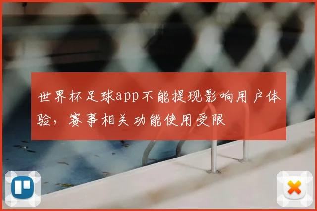 世界杯足球app不能提现影响用户体验,赛事相关功能使用受限
