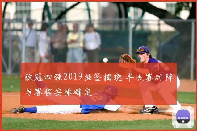 欧冠四强2019抽签揭晓 半决赛对阵与赛程安排确定
