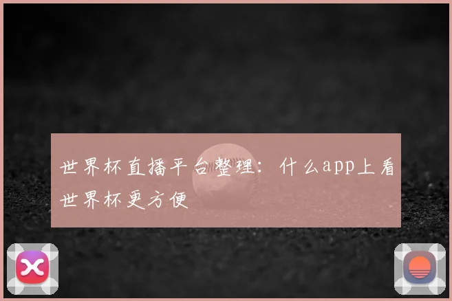 世界杯直播平台整理：什么app上看世界杯更方便