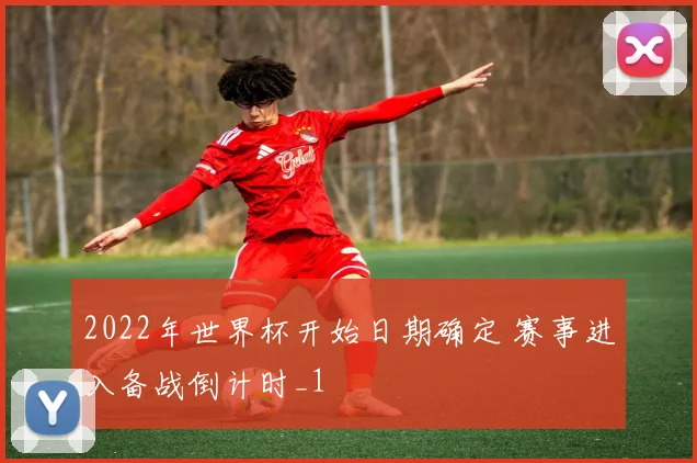 2022年世界杯开始日期确定 赛事进入备战倒计时_1