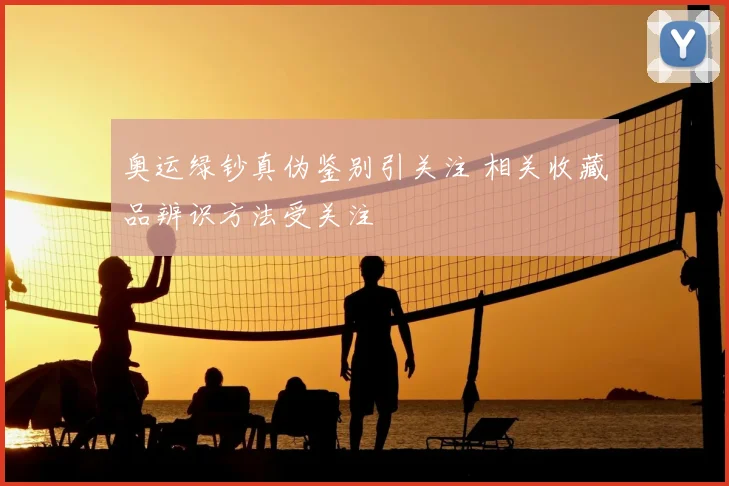 奥运绿钞真伪鉴别引关注 相关收藏品辨识方法受关注